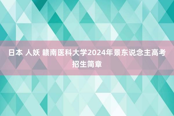 日本 人妖 赣南医科大学2024年景东说念主高考招生简章